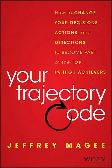 Your Trajectory Code: How to Change Your Decisions, Actions, and Directions, to Become Part of the Top 1% High Achievers - Hardcover