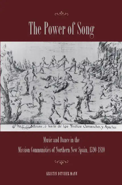 The Power of Song: Music and Dance in the Mission Communities of Northern New Spain, 1590-1810 - Hardcover