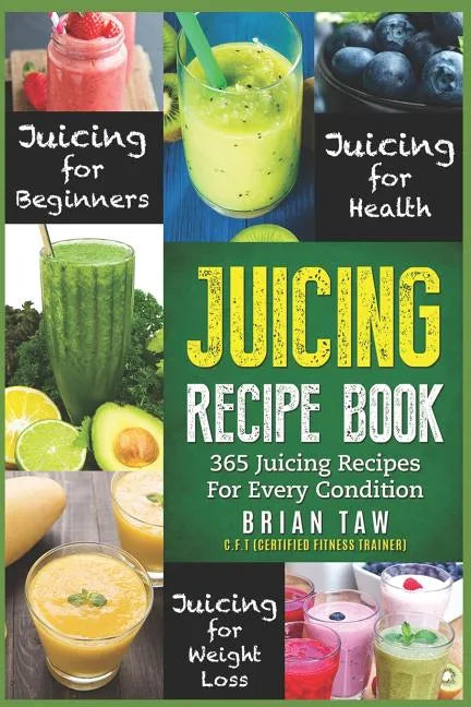 Juicing Recipe Book: 365 Juicing Recipes for Every Condition (Juicer Recipe Book) - Paperback