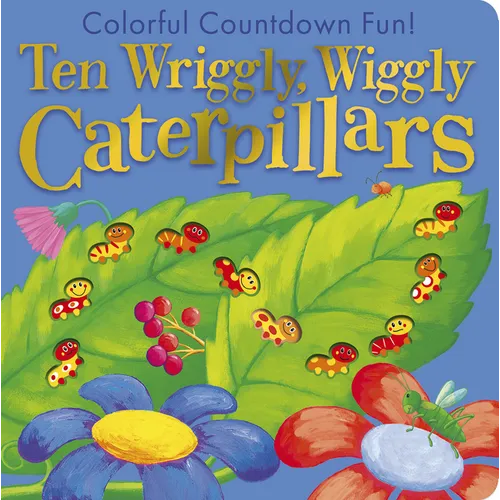Ten Wriggly Wiggly Caterpillars: Colorful Countdown Fun! - Board Book