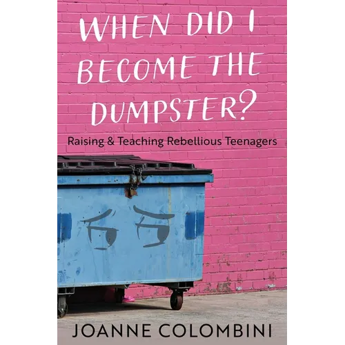 When Did I Become the Dumpster?: Raising & Teaching Rebellious Teenagers - Paperback