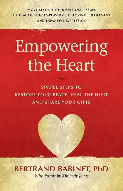 Empowering the Heart: Simple Steps to Restore Your Peace, Heal the Hurt and Share Your Gifts - Paperback