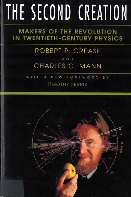 The Second Creation: Makers of the Revolution in Twentieth-Century Physics - Paperback