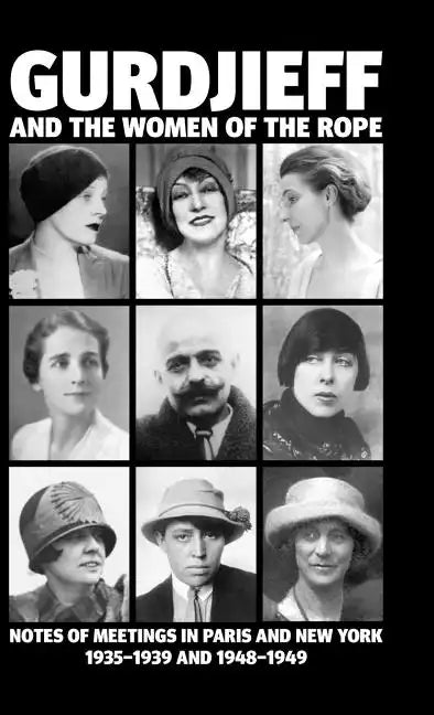 Gurdjieff and the Women of the Rope: Notes of Meetings in Paris and New York 1935-1939 and 1948-1949 - Hardcover