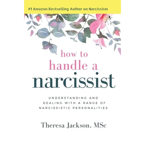 How to Handle a Narcissist: Understanding and Dealing with a Range of Narcissistic Personalities - Paperback