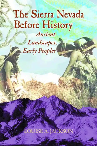 The Sierra Nevada Before History: Ancient Landscapes, Early Peoples - Paperback