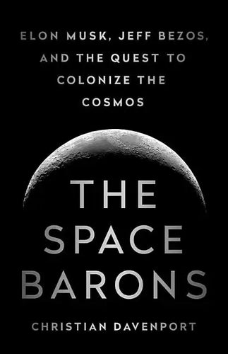 The Space Barons: Elon Musk, Jeff Bezos, and the Quest to Colonize the Cosmos - Paperback