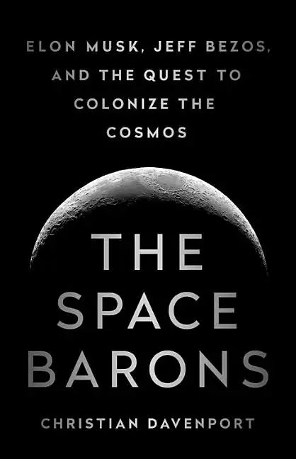 The Space Barons: Elon Musk, Jeff Bezos, and the Quest to Colonize the Cosmos - Paperback