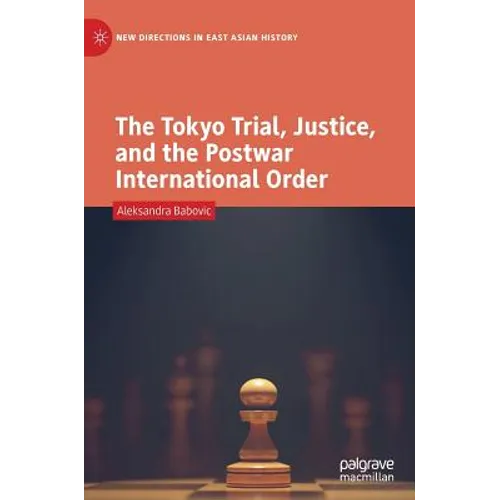 The Tokyo Trial, Justice, and the Postwar International Order - Hardcover