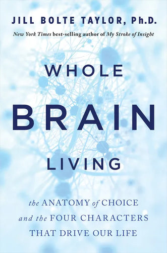 Whole Brain Living: The Anatomy of Choice and the Four Characters That Drive Our Life - Paperback