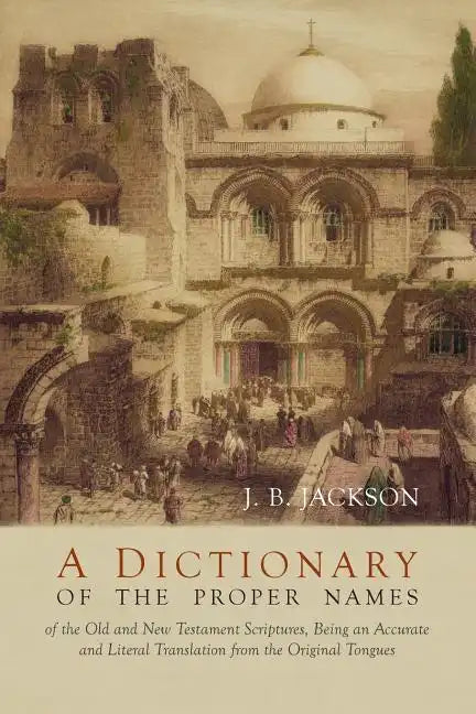A Dictionary of the Proper Names of the Old and New Testament Scriptures - Paperback