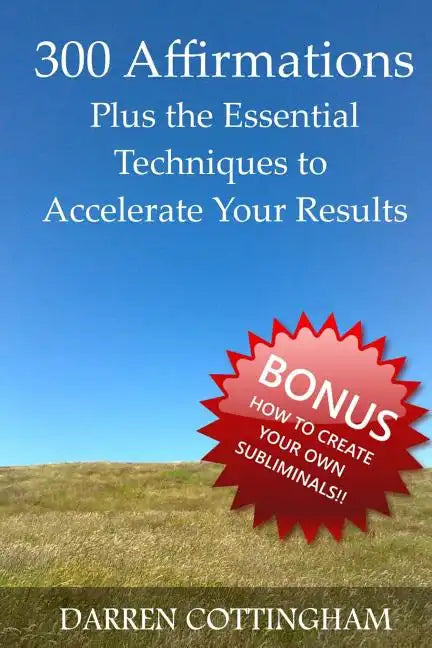 300 Affirmations Plus the Essential Techniques to Accelerate Your Results - Paperback