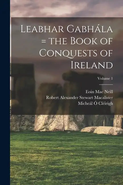 Leabhar Gabhála = the Book of Conquests of Ireland; Volume 1 - Paperback