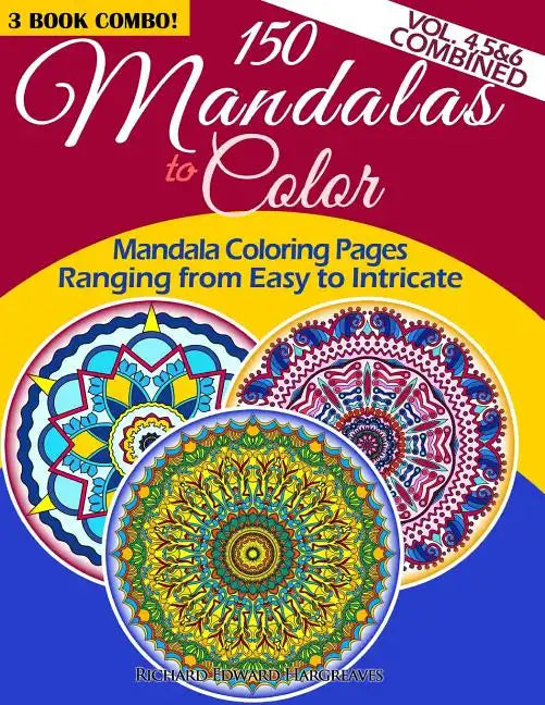 150 Mandalas To Color - Mandala Coloring Pages Ranging From Easy To Intricate - Vol. 4, 5 & 6 Combined: 3 Book Combo - Paperback