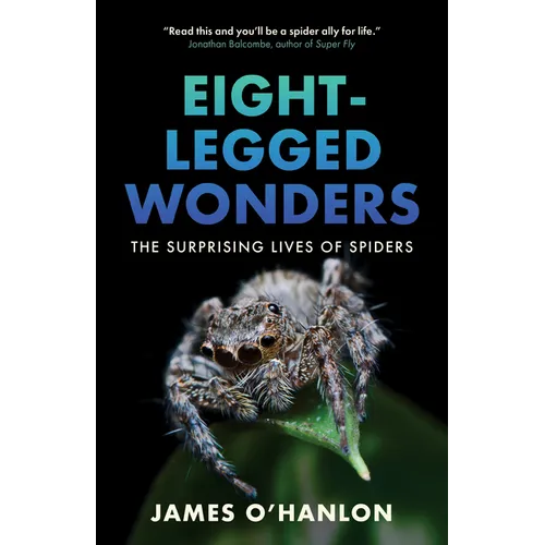 Eight-Legged Wonders: The Surprising Lives of Spiders - Hardcover