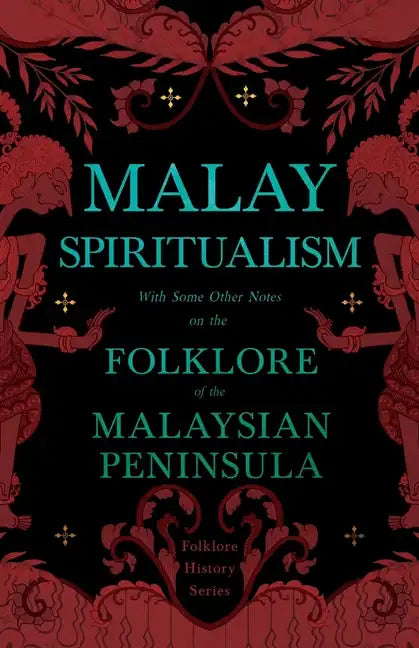 Malay Spiritualism - With Some Other Notes on the Folklore of the Malaysian Peninsula (Folklore History Series) - Paperback