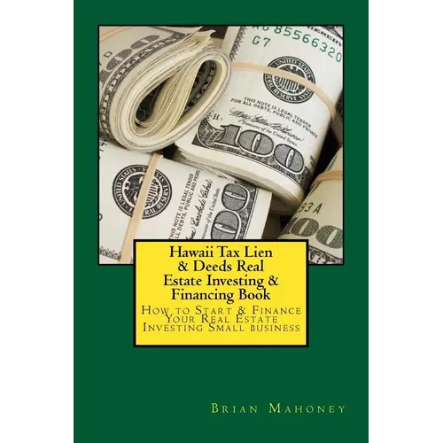 Hawaii Tax Lien & Deeds Real Estate Investing & Financing Book: How to Start & Finance Your Real Estate Investing Small business - Paperback