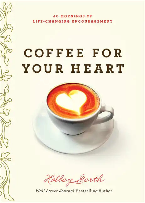 Coffee for Your Heart: 40 Mornings of Life-Changing Encouragement - Paperback