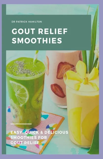 Gout Relief Smoothies: Easy, quick and delicious smoothies for gout relief - Paperback
