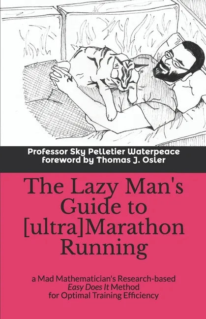 The Lazy Man's Guide to [ultra]Marathon Running: a Mad Mathematician's Research-based Easy Does It Method for Optimal Training Efficiency - Paperback