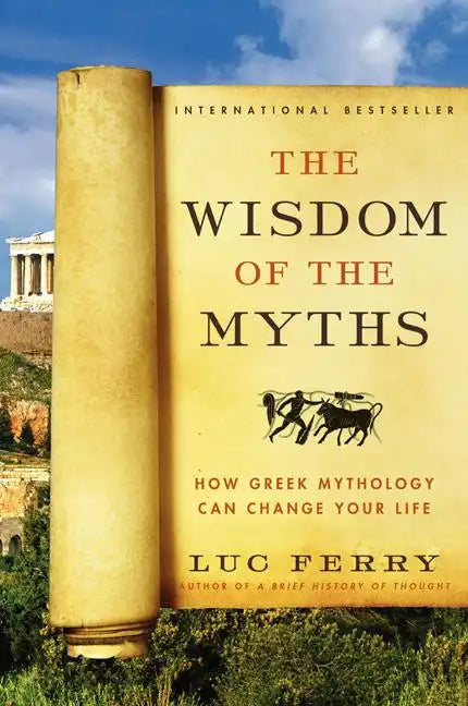 The Wisdom of the Myths: How Greek Mythology Can Change Your Life - Paperback