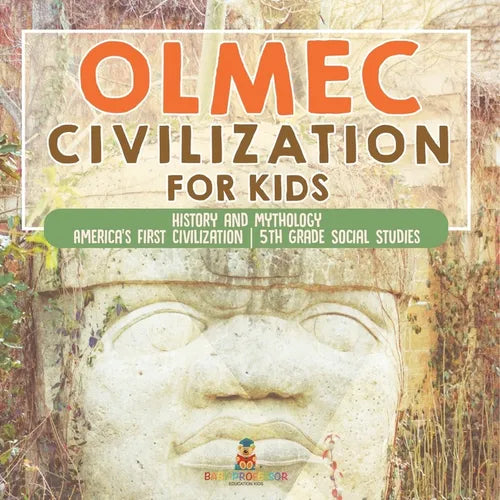 Olmec Civilization for Kids - History and Mythology America's First Civilization 5th Grade Social Studies - Paperback