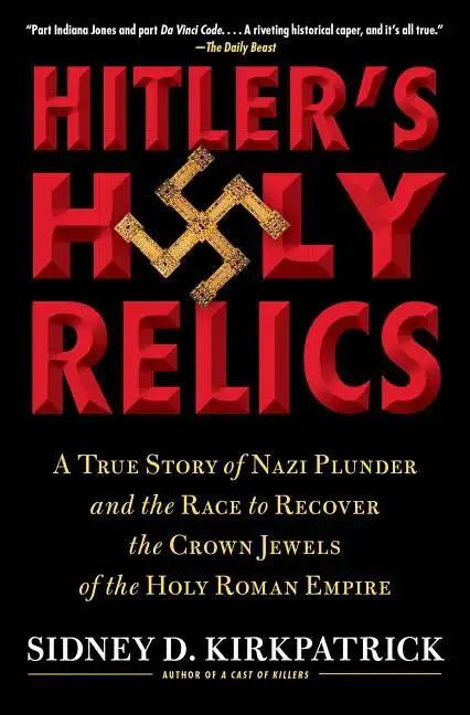 Hitler's Holy Relics: A True Story of Nazi Plunder and the Race to Recover the Crown Jewels of the Holy Roman Empire - Paperback