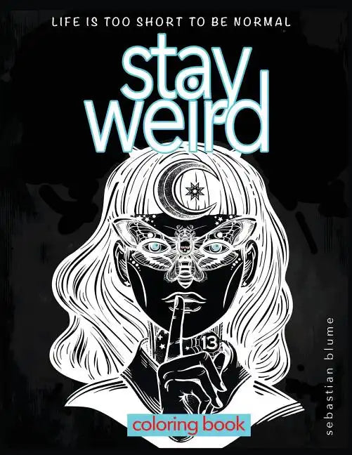 Stay Weird Coloring Book: Life is Too Short To Be Normal: Stay Weird - Paperback
