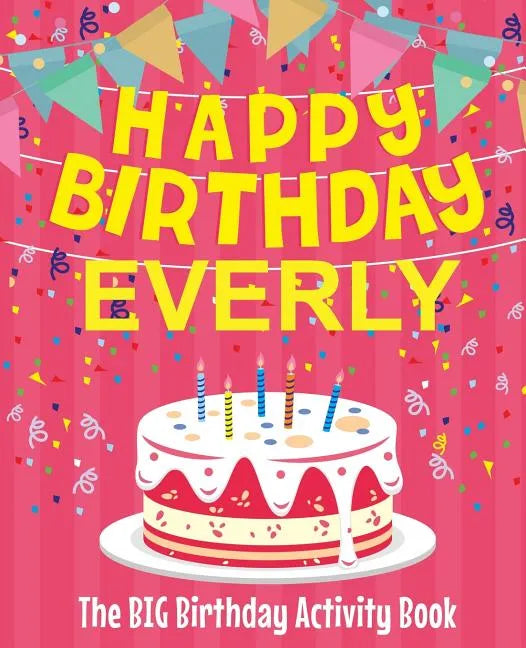 Happy Birthday Everly - The Big Birthday Activity Book: (Personalized Children's Activity Book) - Paperback