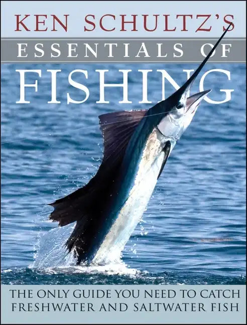Ken Schultz's Essentials of Fishing: The Only Guide You Need to Catch Freshwater and Saltwater Fish - Hardcover