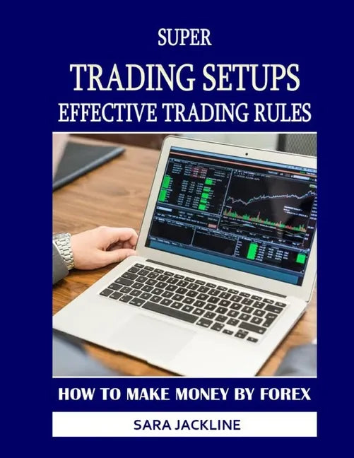 Super Trading Setups: Effective Trading Rules: How To Make Money By Forex - Paperback