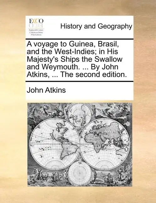 A Voyage to Guinea, Brasil, and the West-Indies; In His Majesty's Ships the Swallow and Weymouth. ... by John Atkins, ... the Second Edition. - Paperback