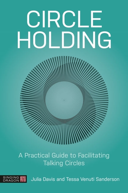 Circle Holding: A Practical Guide to Facilitating Talking Circles - Paperback