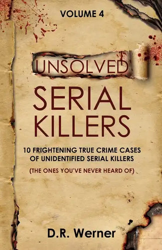 Unsolved Serial Killers - Volume 4: 10 Frightening True Crime Cases of Unidentified Serial Killers (The Ones You've Never Heard of) - Paperback