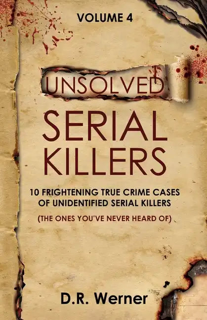 Unsolved Serial Killers - Volume 4: 10 Frightening True Crime Cases of Unidentified Serial Killers (The Ones You've Never Heard of) - Paperback