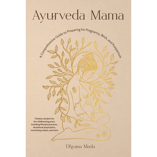 Ayurveda Mama: A Comprehensive Guide to Preparing for Pregnancy, Birth, and Postpartum - Paperback
