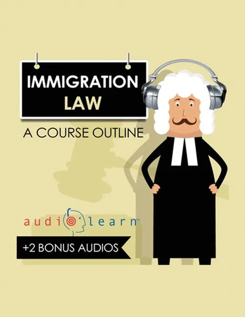 Immigration Law AudioLearn: A Course Outline - Paperback