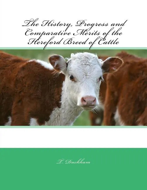 The History, Progress and Comparative Merits of the Hereford Breed of Cattle - Paperback