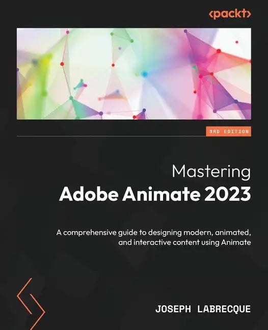 Mastering Adobe Animate 2023 - Third Edition: A comprehensive guide to designing modern, animated, and interactive content using Animate - Paperback