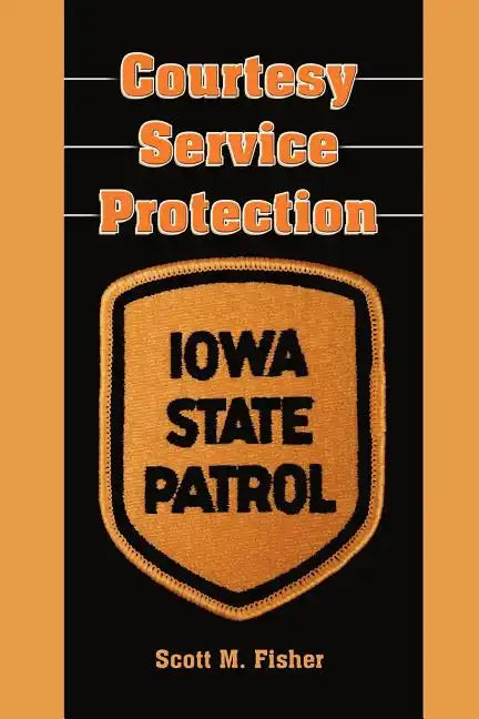 Courtesy-Service-Protection: The Iowa State Patrol - Paperback