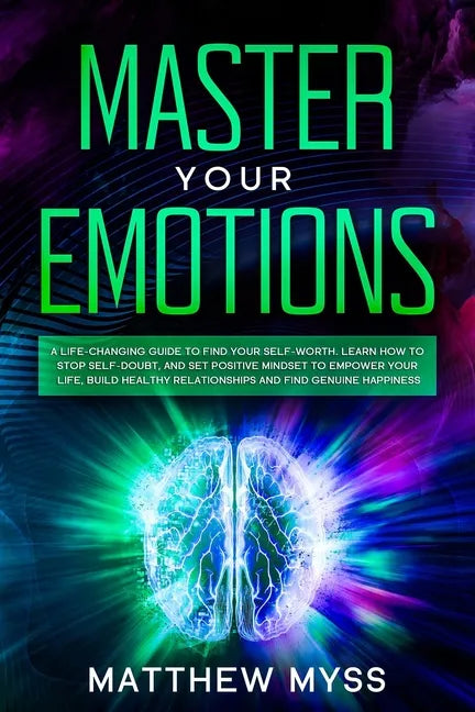 Master Your Emotions: A Life-changing Guide to Find Your Self-worth. Learn How to Stop Self-doubt, and Set Positive Mindset to Empower Your - Paperback