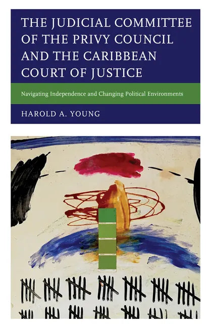 The Judicial Committee of the Privy Council and the Caribbean Court of Justice: Navigating Independence and Changing Political Environments - Paperback