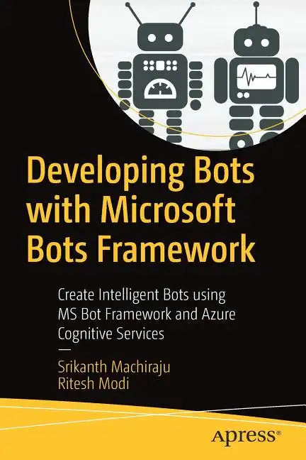Developing Bots with Microsoft Bots Framework: Create Intelligent Bots Using MS Bot Framework and Azure Cognitive Services - Paperback