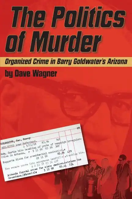 The Politics of Murder: Organized Crime in Barry Goldwater's Arizona - Paperback