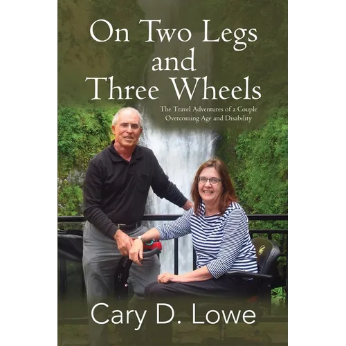 On Two Legs and Three Wheels: The Travel Adventures of a Couple Overcoming Age and Disability - Paperback