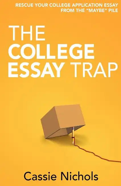 The College Essay Trap: Rescue your college application essay from the 