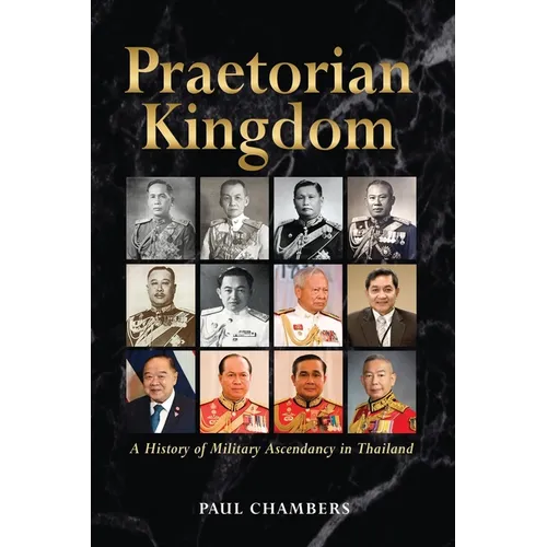 Praetorian Kingdom: A History of Military Ascendancy in Thailand - Paperback