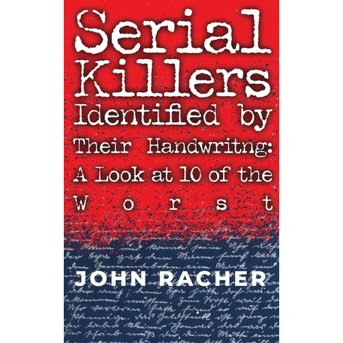 Serial Killers Identified by Their Handwriting: A Look at 10 of the Worst - Hardcover