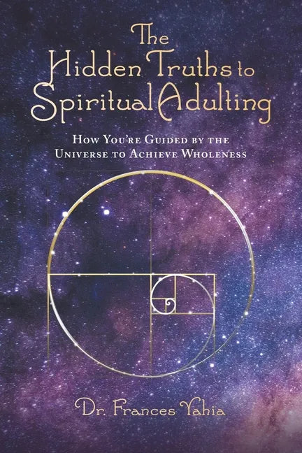 The Hidden Truths to Spiritual Adulting: How You're Guided by the Universe to Achieve Wholeness - Paperback