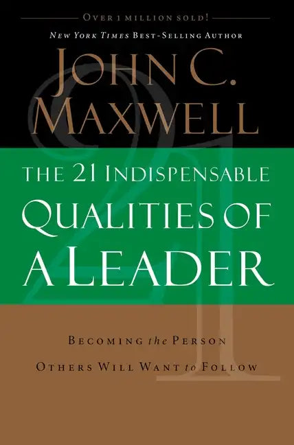 The 21 Indispensable Qualities of a Leader: Becoming the Person Others Will Want to Follow - Hardcover